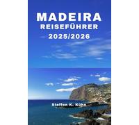 MADEIRA REISEFÜHRER 2025/2026: Umfassendes Buch zu Wanderrouten in Portugal, versteckten Schätzen, Abenteuern, detaillierten Reiserouten, Insidertipps vor Ort und Wanderkarte
