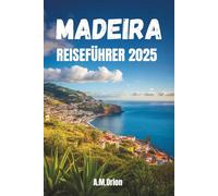 MADEIRA REISEFÜHRER 2025: Atemberaubende Aussichten, Lokale Geheimtipps