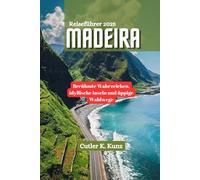 MADEIRA Reiseführer 2025: Berühmte Wahrzeichen, idyllische Inseln und üppige Waldwege