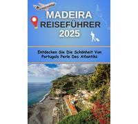 Madeira Reiseführer 2025: Entdecken Sie Die Schönheit Von Portugals Perle Des Atlantiks