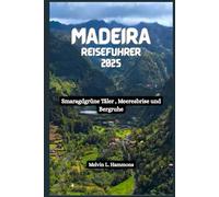 MADEIRA Reiseführer 2025: Smaragdgrüne Täler , Meeresbrise und Bergruhe