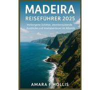 MADEIRA REISEFÜHRER 2025: Verborgene Schätze, atemberaubende Ausblicke und Inselabenteuer im Atlantik