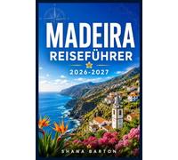 MADEIRA REISEFÜHRER 2026-2027: Entdecken Sie schwarze Sandstrände, Bergwanderwege und die Küche Madeiras.