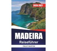 MADEIRA REISEFÜHRER 2026-2027: Wanderwege auf Levada, Funchal-Tipps, landschaftlich reizvolle Straßen und Tagesausflüge für Erstbesucher