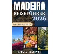 MADEIRA REISEFÜHRER 2026: Der komplette Guide zu Wanderwegen, Küstenparadiesen, versteckten Dörfern & authentischer portugiesischer Kultur