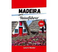 Madeira Reiseführer 2026: Der Reiseführer für Abenteuer und Wanderungen in Funchal, Levadas, Naturpools, Weintouren und Inselrundfahrten