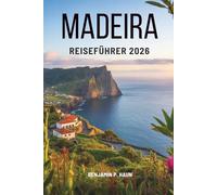 MADEIRA REISEFÜHRER 2026: Die Schönheit der Inseln Portugals entdecken