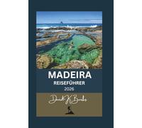 MADEIRA REISEFÜHRER 2026: Ein praktischer Reiseführer zu Madeiras Top-Sehenswürdigkeiten, Levadas und Geheimtipps (World Atlas Guides)