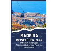 MADEIRA REISEFÜHRER 2026 - Entdecken Sie Portugals Atlantikparadies - Levada-Pfade und Inselabenteuer
