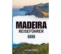 MADEIRA REISEFÜHRER 2026: Erleben Sie Wanderwege, Aussichten und das Leben in Portugal