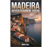 Madeira Reiseführer 2026: Ihr stressfreier Begleiter: Mit detaillierten Reiserouten, vorgeplanten Karten und Insider-Tipps zur optimalen Nutzung von Zeit und Budget.