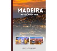 MADEIRA-REISEFÜHRER 2026: Ihr umfassender Insider-Begleiter zur Atlantikinsel des ewigen Frühlings Versteckte Pfade, Küstendörfer, Levada-Wanderungen, ... für jeden Reisetyp.