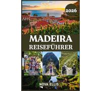 MADEIRA REISEFÜHRER 2026: Intelligente Planung, versteckte Schätze, realistische Kosten und stressfreie Reiserouten