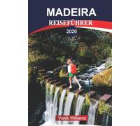 MADEIRA REISEFÜHRER 2026: Madeira Urlaub: Insel des ewigen Frühlings - Natur, Kultur & Abenteuer warten auf Sie
