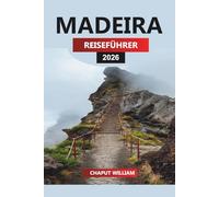 MADEIRA REISEFÜHRER 2026: Wichtige Routen, lokale Erlebnisse und Wandertipps für Ihren Madeira-Urlaub