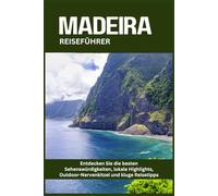MADEIRA REISEFÜHRER: Entdecken Sie die besten Sehenswürdigkeiten, lokale Highlights, Outdoor-Nervenkitzel und kluge Reisetipps