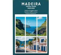 Madeira Travel Guide 2025-2026: “Explore Portugal’s Island Paradise: Nature, Culture, Cuisine & Adventure”