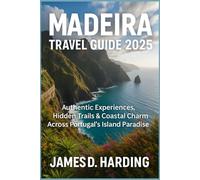 Madeira Travel Guide 2025: Authentic Experiences, Hidden Trails & Coastal Charm Across Portugal’s Island Paradise