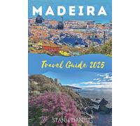 MADEIRA TRAVEL GUIDE 2025: Your Companion From Iconic Sights To Local Delights And Seamless Itineraries.