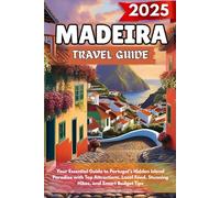 MADEIRA Travel guide 2025: Your Essential Guide to Portugal’s Hidden Island Paradise with Top Attractions, Local Food, Stunning Hikes, and Smart Budget Tips