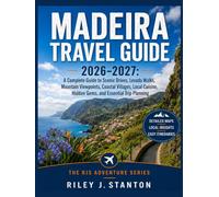 Madeira Travel Guide 2026-2027: A Complete Guide to Scenic Drives, Levada Walks, Mountain Viewpoints, Coastal Villages, Local Cuisine, Hidden Gems, ... Trip Planning (The RJS Adventure Series)