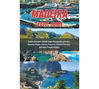 Madeira Travel Guide 2026 - 2027: Explore Portugal’s Atlantic Jewel Through Hiking Routes, Stunning Villages, Culinary Treasures, Festival Calendars, and Smart Traveler Insights