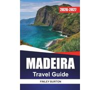 MADEIRA TRAVEL GUIDE 2026-2027: Hiking Levada Trails, Funchal Tips, Scenic Drives, and Day Trips for First-Time Visitors