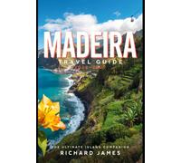 MADEIRA TRAVEL GUIDE 2026-2027: Top Attractions, Smart Tips, Seasonal Adventures and Sustainable Experiences