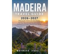 Madeira Travel Guide 2026-2027: Where to Stay,What to See,Best Beaches,Levada Walks,Local Cuisine,Hidden Gems,Scenic Drives,Day Trips,Practical Travel Tips and Sample Itineraries for Portugals Island
