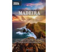 Madeira Travel Guide 2026: An Insider's Journey Through Funchal, Levada Walks, Hidden Villages, Coastal Wonders, Madeira Wine, Local Cuisine, Scenic Road Trips, and Unforgettable Island Experiences