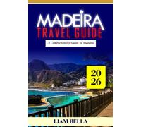 MADEIRA TRAVEL GUIDE 2026: Dramatic Cliffs, Lush Landscapes, and Timeless Charm in the Atlantic