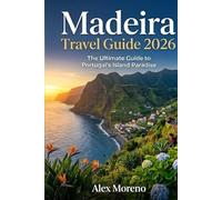 MADEIRA TRAVEL GUIDE 2026: The Ultimate Guide to Portugal’s Island Paradise Hidden Beaches • Levada Walks • Scenic Drives • Local Food • Travel Tips