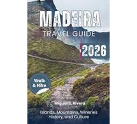 Madeira Travel Guide 2026 (Walk & Hike): From Levada - Funchal - Porto santo explore Mountains, Coastal Hikes, Wineries, Islands, Food, Historical sites and Culture