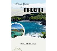 MADEIRA TRAVEL GUIDE 2026: Your Complete Companion to Discovering Island Wonders, Breathtaking Trails, Hidden Gems, and Unforgettable Experiences