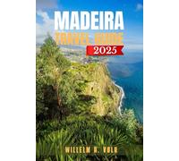 MADEIRA TRAVEL GUIDE: Discover Madeira’s Top Attractions, Hidden Gems, Outdoor Activities, Culture & Local Secrets For Adventurous Solo Explorer
