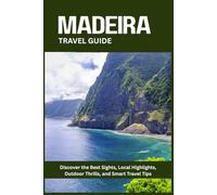 MADEIRA TRAVEL GUIDE: Discover the Best Sights, Local Highlights, Outdoor Thrills, and Smart Travel Tips