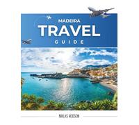 Madeira Travel Guide: Experience th Best of Madeira's Tropical Landscapes, Delicious Cuisine, and Warm Hospitality