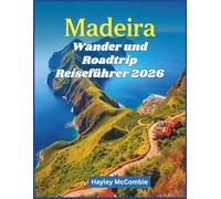 Madeira Wander und Roadtrip Reiseführer 2026: 20 epische Levada-Wanderungen und Küstenfahrten - Routen, Schwierigkeitsgrade und Reiserouten für Selbstfahrer