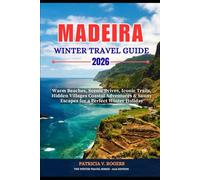 Madeira Winter Travel Guide 2026: Warm Beaches, Scenic Drives, Iconic Trails, Hidden Villages, Coastal Adventures and Sunny Escapes for a Perfect Winter Holiday