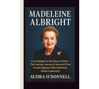 Madeleine Albright: From Refugee to Secretary of State - The Fearless Journey of America’s First Female Diplomat Who Redefined Global Leadership