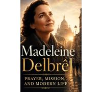 Madeleine Delbrêl: Prayer, Mission, and Modern Life.