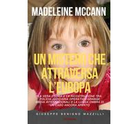 MADELEINE MCCANN - UN MISTERO CHE ATTRAVERSA L’EUROPA: La vera storia e la ricostruzione tra Polícia Judiciária Operation Grange media internazionali ... di un caso ancora aperto (Realmente Accaduto)