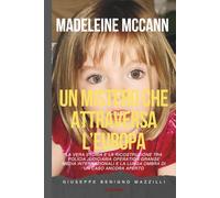 MADELEINE MCCANN - UN MISTERO CHE ATTRAVERSA L’EUROPA: La vera storia e la ricostruzione tra Polícia Judiciária Operation Grange media internazionali ... di un caso ancora aperto (Realmente Accaduto)
