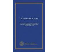 "Mademoiselle Miss": letters from an American girl serving with the rank of lieutenant in a French army hospital at the front