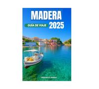 MADERA GUÍA DE VIAJE 2025: La guía completa de información privilegiada sobre la cultura, la naturaleza y los rincones escondidos de Madeira