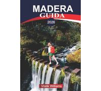 MADERA GUIDA 2026: Vacanze a Madeira: isola dell'eterna primavera - natura, cultura e avventura ti aspettano