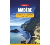 MADÈRE GUIDE DE RANDONNÉE 2026-2027: Promenades de Levada, itinéraires côtiers cachés et sentiers fiables toute l'année pour les visiteurs débutants et seuls (Trailblazer’s Ultimate Hiking Guides)