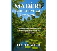 MADÈRE GUIDE DE VOYAGE 2025/2026: Explorer les villes de Madère, la forêt de Laurisilva, la culture et les rives de l'Atlantique