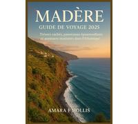 MADÈRE GUIDE DE VOYAGE 2025: Trésors cachés, panoramas époustouflants et aventures insulaires dans l'Atlantique