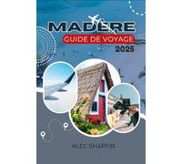 MADERE GUIDE DE VOYAGE 2025: Un guide pratique et honnête pour explorer la nature, la culture et les expériences quotidiennes de Madère